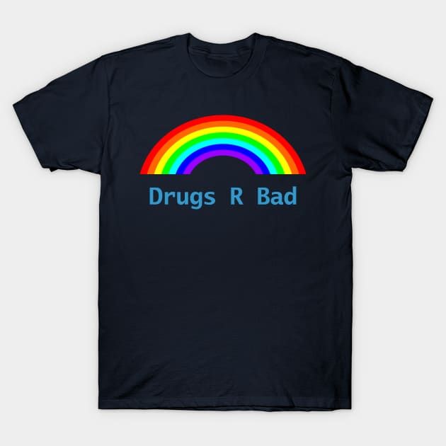 Drugs R Bad Rainbow T-Shirt by ellenhenryart